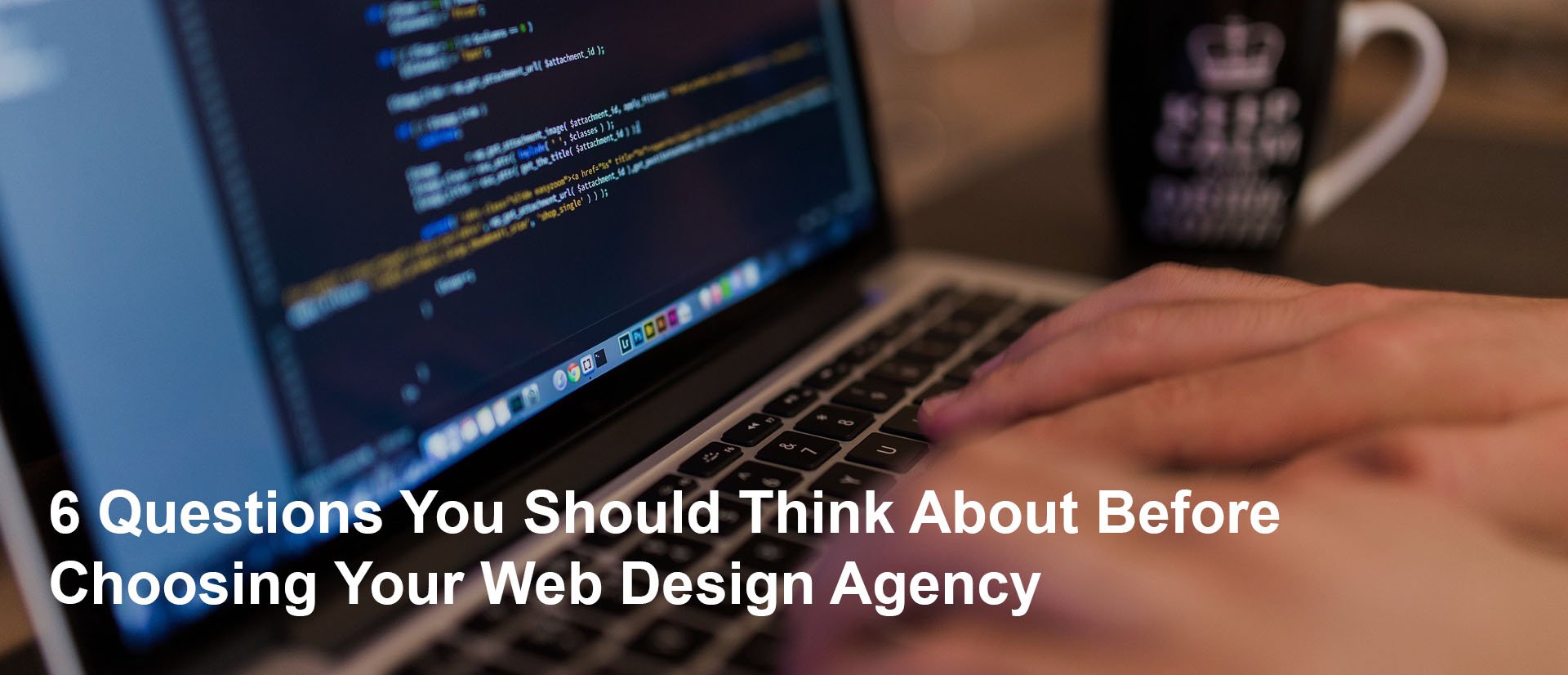 6 Questions You Should Think About Before Choosing Your Web Design Agency